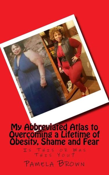 Cover for Pamela Brown · My Abbreviated Atlas to Overcoming a Lifetime of Obesity, Shame and Fear (Paperback Book) (2017)