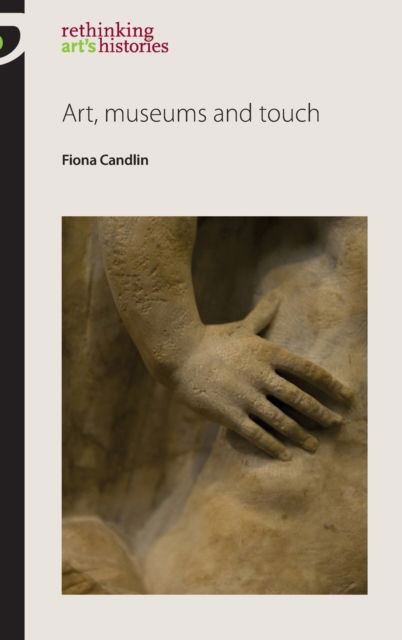 Cover for Fiona Candlin · Art, Museums and Touch - Rethinking Art's Histories (Hardcover Book) (2010)