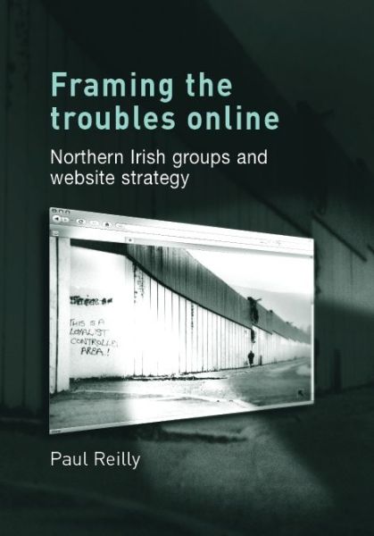 Cover for Paul Reilly · Framing the Troubles Online: Northern Irish Groups and Website Strategy (Inbunden Bok) (2011)