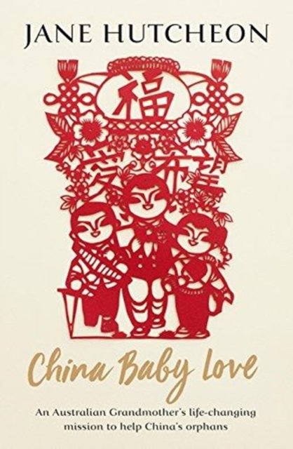 Cover for Jane Hutcheon · China Baby Love: An Australian Grandmother's life-changing mission to help China's orphans (Paperback Book) (2018)