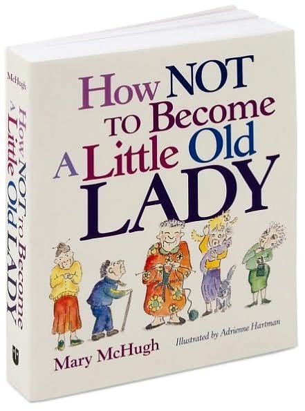 How Not to Become a Little Old Lady - Mary McHugh - Kirjat - Andrews McMeel Publishing - 9780740772337 - lauantai 1. maaliskuuta 2008