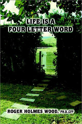 Cover for Ph. D. Cfp Roger Holmes Wood · Life is a Four Letter Word: Twelve Guideposts on Your Road Less Traveled to Create a Life of Success and Significance: Live Hope Know Love Plan Dare Work Look Grow Seek Give Play (Hardcover Book) (2002)