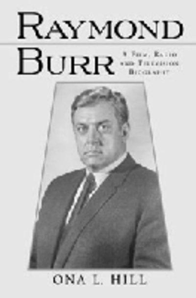Cover for Ona L. Hill · Raymond Burr: A Film, Radio and Television Biography - McFarland Classics (Paperback Book) [New edition] (2000)
