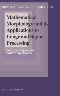 Mathematical Morphology and its Applications to Image and Signal Processing - Computational Imaging and Vision - International Symposium on Mathematical Morphology and Its Applications to Image and Signal Processing - Books - Springer - 9780792351337 - May 31, 1998