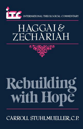 Cover for Mr. Carroll Stuhlmueller · Rebuilding with Hope: a Commentary on the Books of Haggai and Zechariah (International Theological Commentary) (Paperback Book) (1988)