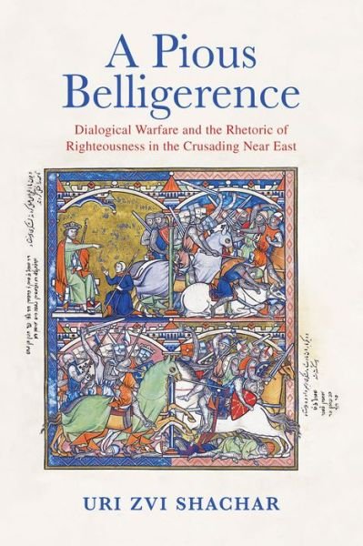 Cover for Uri Zvi Shachar · A Pious Belligerence: Dialogical Warfare and the Rhetoric of Righteousness in the Crusading Near East - The Middle Ages Series (Hardcover bog) (2021)