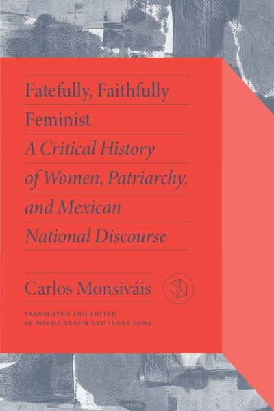 Cover for Carlos Monsivais · Fatefully, Faithfully Feminist: A Critical History of Women, Patriarchy and Mexican National Discourse - Critical Mexican Studies (Pocketbok) (2024)