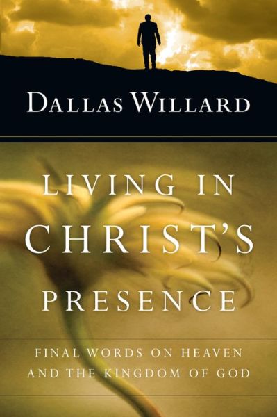 Cover for Dallas Willard · Living in Christ's Presence – Final Words on Heaven and the Kingdom of God (Pocketbok) (2017)