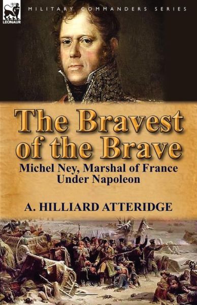 A Hilliard Atteridge · The Bravest of the Brave: Michel Ney, Marshal of France Under Napoleon (Paperback Book) (2012)