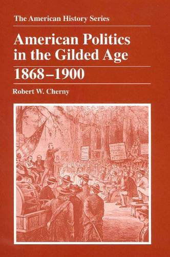 Cover for Cherny, Robert W. (San Francisco State University) · American Politics in the Gilded Age: 1868 - 1900 - The American History Series (Paperback Book) (2014)