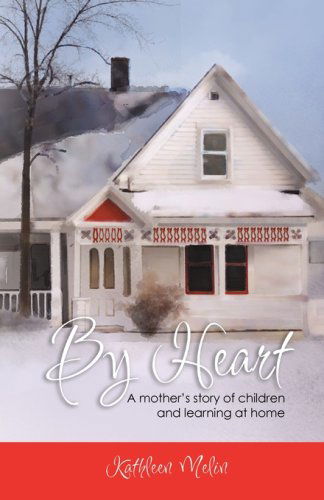 Cover for Kathleen Melin · By Heart: a Mother's Story of Children and Learning at Home (Paperback Book) (2008)