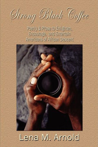 Cover for M Fields-arnold Lena · Strong Black Coffee: Poetry and Prose to Enlighten, Encourage, and Entertain Americans of African Descent (Paperback Book) (2008)