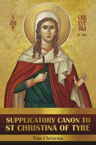 Cover for St George Monastery · Supplicatory Canon to Saint Christina of Tyre (Paperback Book) (2021)