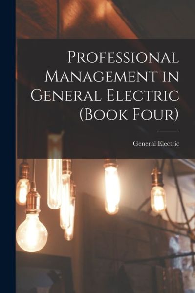 Cover for General Electric · Professional Management in General Electric (Book Four) (Paperback Book) (2021)