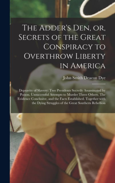 Cover for John Smith Deacon Dye · The Adder's Den, or, Secrets of the Great Conspiracy to Overthrow Liberty in America (Hardcover Book) (2021)