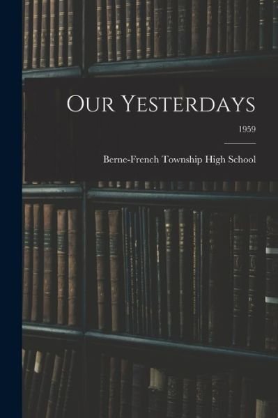 Berne-French Township High School (Be · Our Yesterdays; 1959 (Paperback Book) (2021)