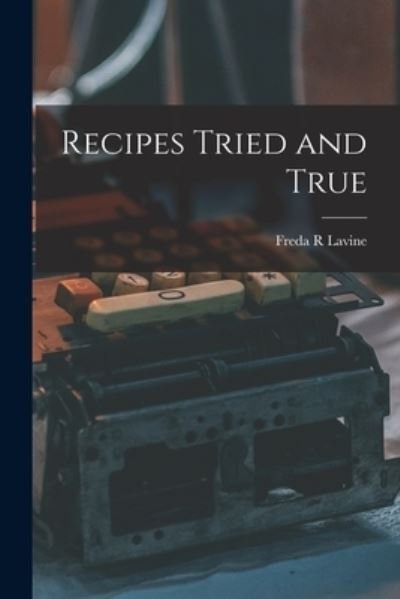 Cover for Freda R Lavine · Recipes Tried and True (Paperback Book) (2021)