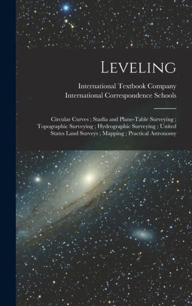 Cover for International Correspondence Schools · Leveling; Circular Curves; Stadia and Plane-Table Surveying; Topographic Surveying; Hydrographic Surveying; United States Land Surveys; Mapping; Practical Astronomy (Book) (2022)