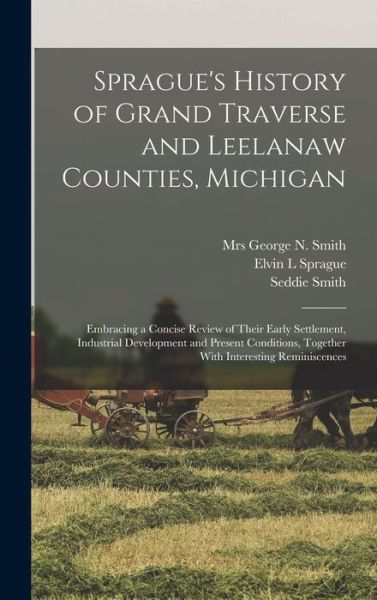 Cover for Elvin L. Sprague · Sprague's History of Grand Traverse and Leelanaw Counties, Michigan (Book) (2022)