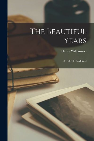 Beautiful Years; a Tale of Childhood - Henry Williamson - Books - Creative Media Partners, LLC - 9781016685337 - October 27, 2022