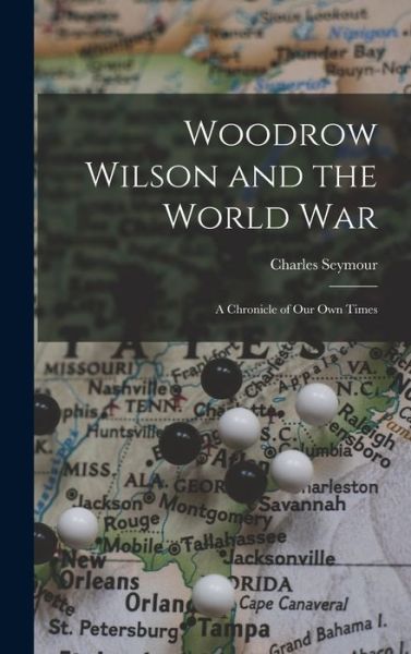 Woodrow Wilson and the World War - Charles Seymour - Books - Creative Media Partners, LLC - 9781016911337 - October 27, 2022
