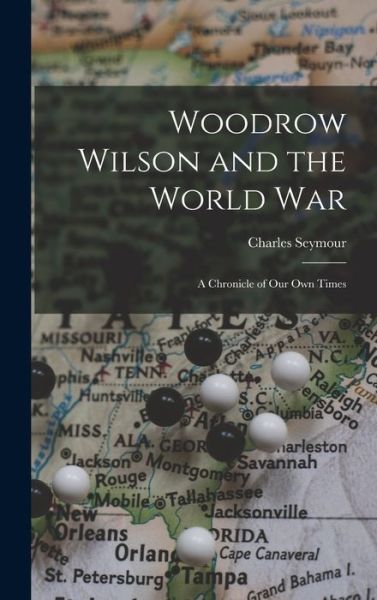 Cover for Charles Seymour · Woodrow Wilson and the World War (Book) (2022)