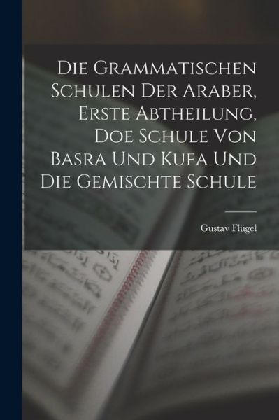 Cover for Flügel Gustav · Die Grammatischen Schulen der Araber, Erste Abtheilung, Doe Schule Von Basra und Kufa und Die Gemischte Schule (Book) (2022)