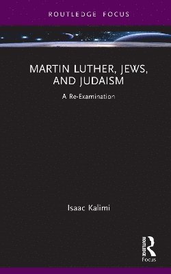 Cover for Kalimi, Isaac (Johannes Gutenberg-University Mainz, Germany) · Martin Luther, Jews, and Judaism: A Re-Examination - Routledge Focus on Religion (Hardcover Book) (2025)