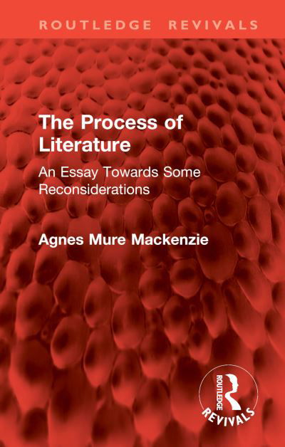 Cover for Agnes Mure Mackenzie · The Process of Literature: An Essay Towards Some Reconsiderations - Routledge Revivals (Hardcover Book) (2024)
