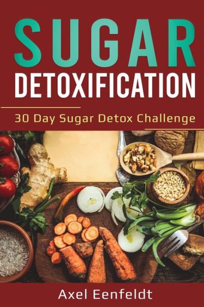 Cover for Axel Eenfeldt · Sugar Detoxification: 30 Day Sugar Detox Challenge (Paperback Book) (2020)