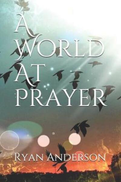 A World At Prayer - Ryan Anderson - Böcker - Independently Published - 9781095923337 - 24 april 2019