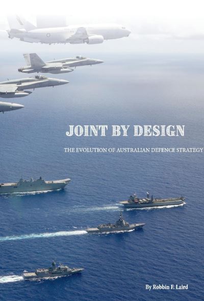 Cover for Robbin Laird · Joint By Design: The Evolution of Australian Defence Strategy (Hardcover Book) (2021)
