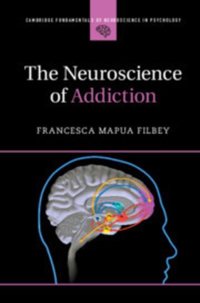 Cover for Filbey, Francesca Mapua (University of Texas, Dallas) · The Neuroscience of Addiction - Cambridge Fundamentals of Neuroscience in Psychology (Paperback Bog) (2019)