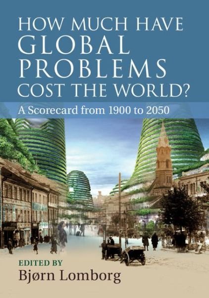 Cover for Bjorn Lomborg · How Much Have Global Problems Cost the World?: A Scorecard from 1900 to 2050 (Paperback Book) (2013)
