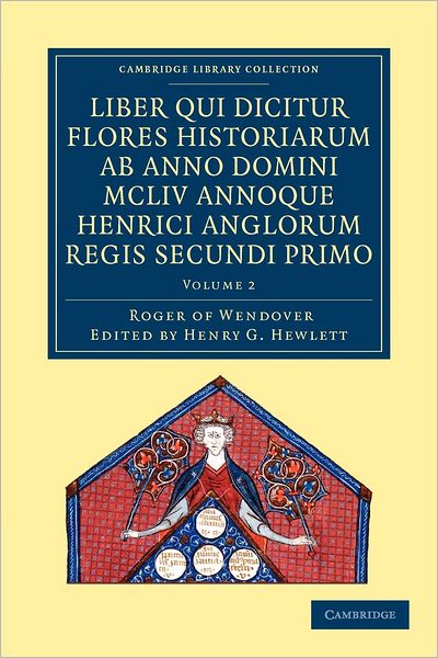 Cover for Roger of Wendover · Rogeri de Wendover liber qui dicitur Flores Historiarum ab anno domini MCLIV annoque Henrici Anglorum Regis Secundi Primo: The Flowers of History by Roger of Wendover from the Year of Our Lord 1154 - Cambridge Library Collection - Rolls (Paperback Book) (2012)
