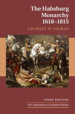 Cover for Ingrao, Charles W. (Purdue University, Indiana) · The Habsburg Monarchy, 1618–1815 - New Approaches to European History (Taschenbuch) [3 Revised edition] (2019)