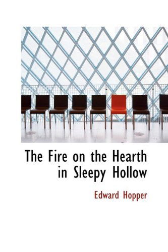 The Fire on the Hearth in Sleepy Hollow - Edward Hopper - Livres - BiblioLife - 9781110453337 - 4 juin 2009