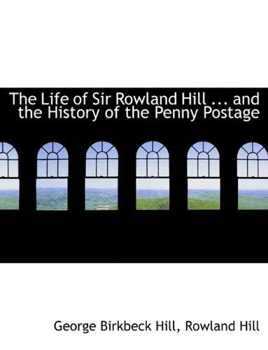 Cover for George Birkbeck Norman Hill · The Life of Sir Rowland Hill ... and the History of the Penny Postage (Paperback Book) (2009)