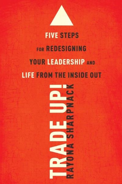 Cover for Rayona Sharpnack · Trade-Up!: 5 Steps for Redesigning Your Leadership and Life from the Inside Out (Paperback Book) (2013)