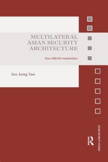Cover for See Seng Tan · Multilateral Asian Security Architecture: Non-ASEAN Stakeholders - Asian Security Studies (Pocketbok) (2017)