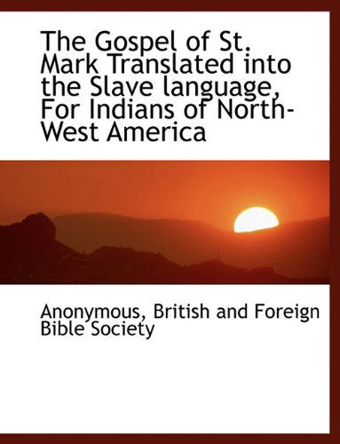 Cover for Anonymous · The Gospel of St. Mark Translated into the Slave Language, for Indians of North-west America (Taschenbuch) [Slavic edition] (2010)