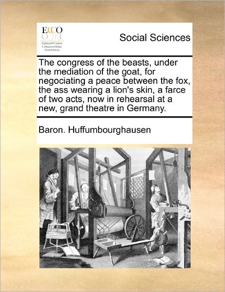 Cover for Baron Huffumbourghausen · The Congress of the Beasts, Under the Mediation of the Goat, for Negociating a Peace Between the Fox, the Ass Wearing a Lion's Skin, a Farce of Two Acts, (Paperback Book) (2010)