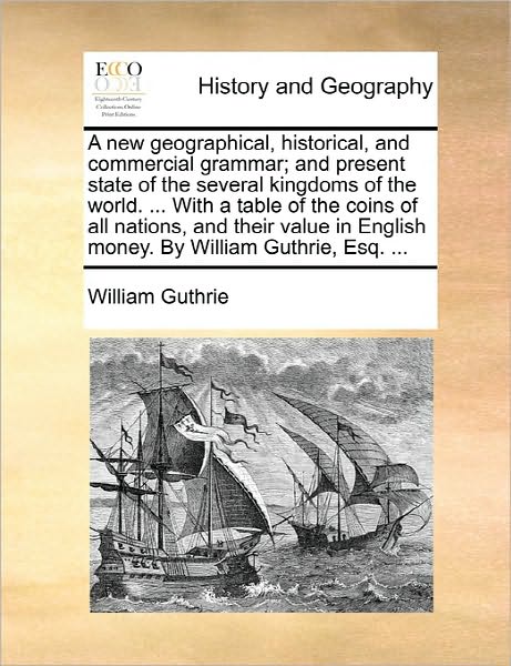 Cover for William Guthrie · A New Geographical, Historical, and Commercial Grammar; and Present State of the Several Kingdoms of the World. ... with a Table of the Coins of All Nat (Paperback Book) (2010)