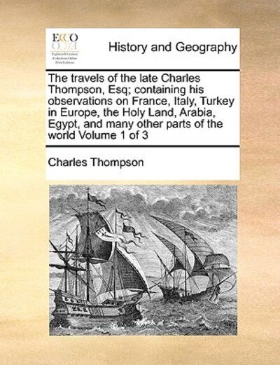 Cover for Charles Thompson · The Travels of the Late Charles Thompson, Esq; Containing His Observations on France, Italy, Turkey in Europe, the Holy Land, Arabia, Egypt, and Many Othe (Paperback Book) (2010)