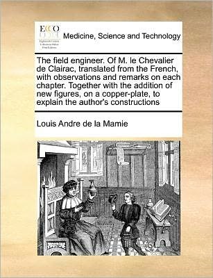 Cover for Louis Andre De La Mamie · The Field Engineer. of M. Le Chevalier De Clairac, Translated from the French, with Observations and Remarks on Each Chapter. Together with the ... to Explain the Author's Constructions (Paperback Bog) (2010)