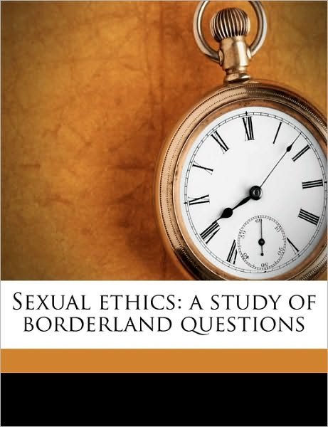 Cover for Michels, Dr Robert (The New York Hospital Cornell Medical Center New York NY) · Sexual Ethics: A Study of Borderland Questions (Paperback Book) (2010)