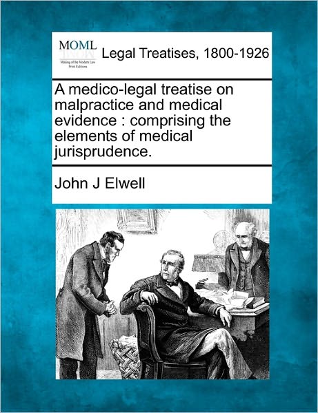 Cover for John J Elwell · A Medico-legal Treatise on Malpractice and Medical Evidence: Comprising the Elements of Medical Jurisprudence. (Paperback Book) (2010)