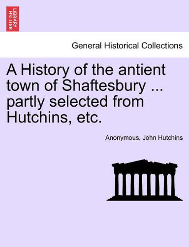 Cover for John Hutchins · A History of the Antient Town of Shaftesbury ... Partly Selected from Hutchins, Etc. (Paperback Book) (2011)
