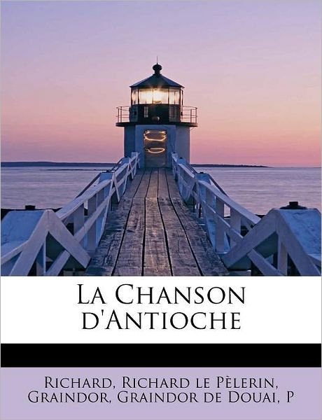 Cover for Graindor Graindor Richard Le P Lerin · La Chanson D'antioche (Pocketbok) (2009)