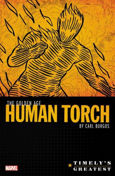 Cover for Carl Burgos · Timely's Greatest: The Golden Age Human Torch By Carl Burgos Omnibus (Hardcover Book) (2019)